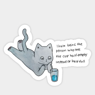 I hate being the person who sees the cup half empty instead of half full cat illustration watercolor Sticker